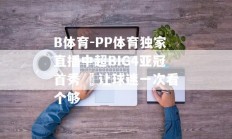 B体育-PP体育独家直播中超BIG4亚冠首秀  让球迷一次看个够